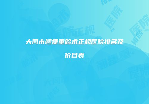 大同市翘捷重睑术正规医院排名及价目表