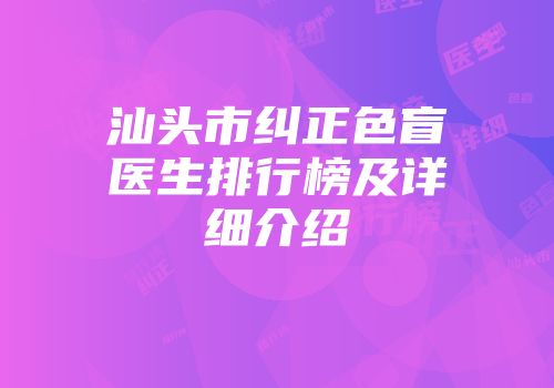 汕头市纠正色盲医生排行榜及详细介绍