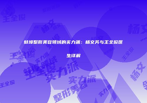 蚌埠整形美容领域的实力派：杨文芳与王全俊医生详解