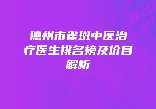 德州市雀斑中医治疗医生排名榜及价目解析