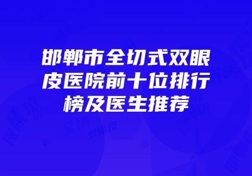 邯郸市全切式双眼皮医院前十位排行榜及医生推荐