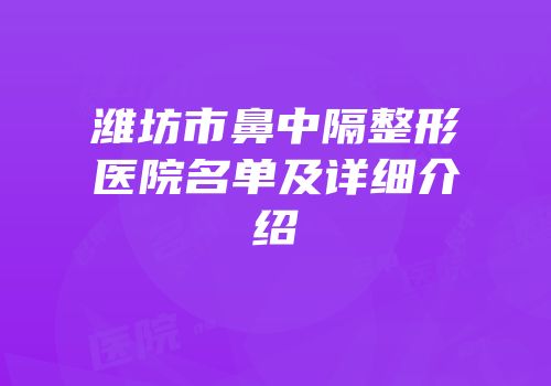 潍坊市鼻中隔整形医院名单及详细介绍