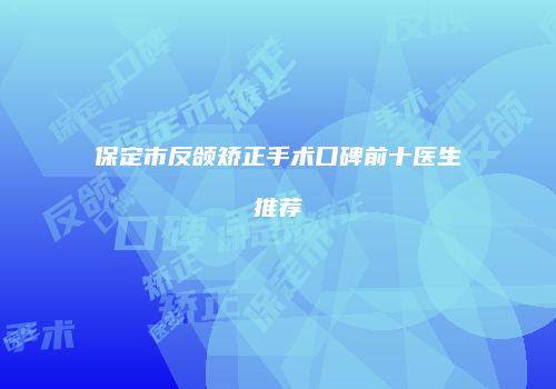 保定市反颌矫正手术口碑前十医生推荐