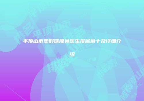 平顶山市垫假体隆鼻医生排名前十及详细介绍