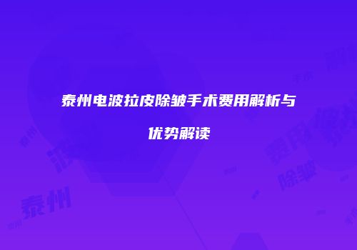泰州电波拉皮除皱手术费用解析与优势解读