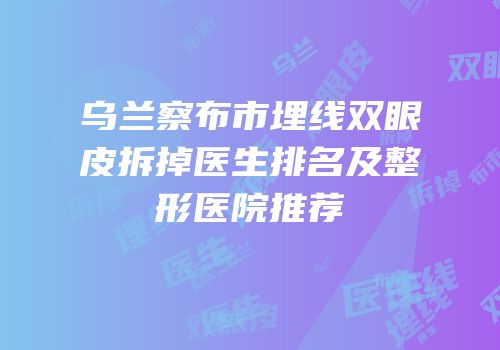 乌兰察布市埋线双眼皮拆掉医生排名及整形医院推荐