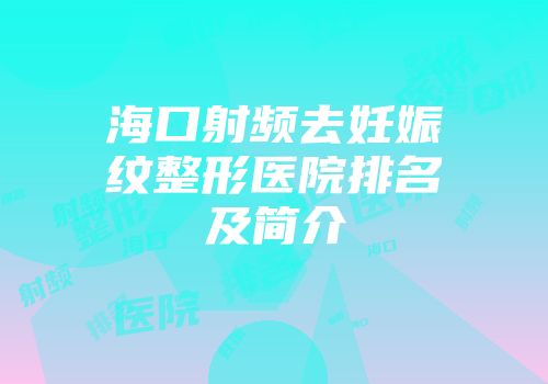 海口射频去妊娠纹整形医院排名及简介