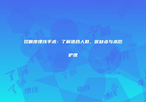 双眼皮埋线手术：了解适合人群、优缺点与术后护理