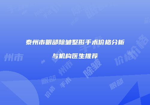 泰州市眼部除皱整形手术价格分析与机构医生推荐