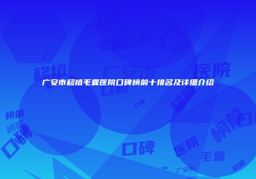 广安市移植毛囊医院口碑榜前十排名及详细介绍