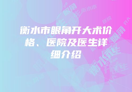 衡水市眼角开大术价格、医院及医生详细介绍