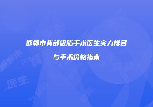 邯郸市背部吸脂手术医生实力排名与手术价格指南