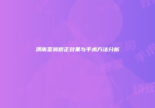 渭南歪鼻矫正效果与手术方法分析