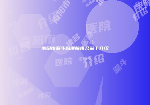 南阳市漏斗胸医院排名前十介绍