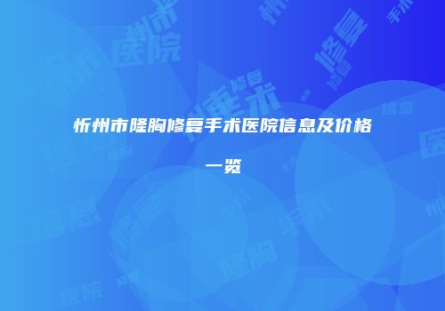 忻州市隆胸修复手术医院信息及价格一览