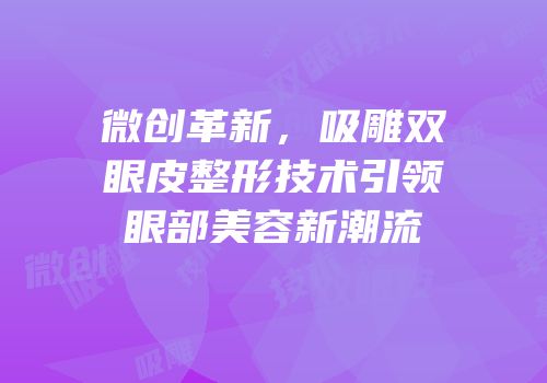 微创革新，吸雕双眼皮整形技术引领眼部美容新潮流