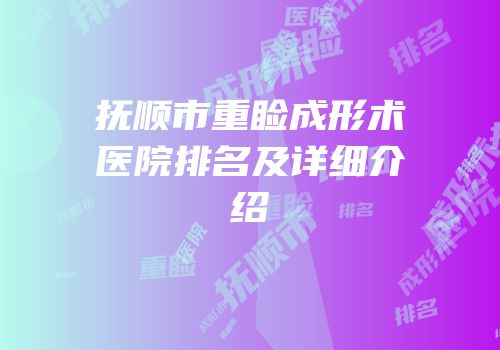 抚顺市重睑成形术医院排名及详细介绍