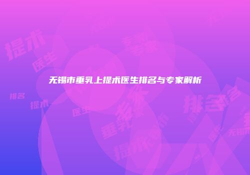 无锡市垂乳上提术医生排名与专家解析