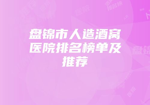 盘锦市人造酒窝医院排名榜单及推荐