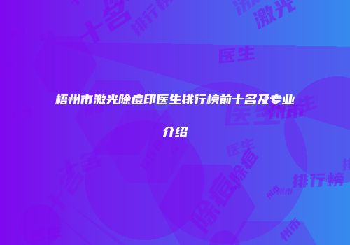 梧州市激光除痘印医生排行榜前十名及专业介绍