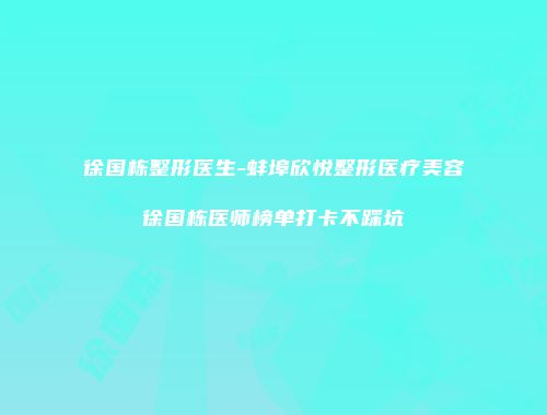 徐国栋整形医生-蚌埠欣悦整形医疗美容徐国栋医师榜单打卡不踩坑