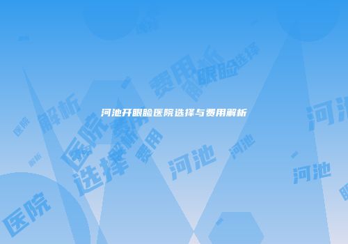河池开眼睑医院选择与费用解析