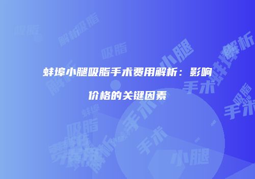 蚌埠小腿吸脂手术费用解析：影响价格的关键因素