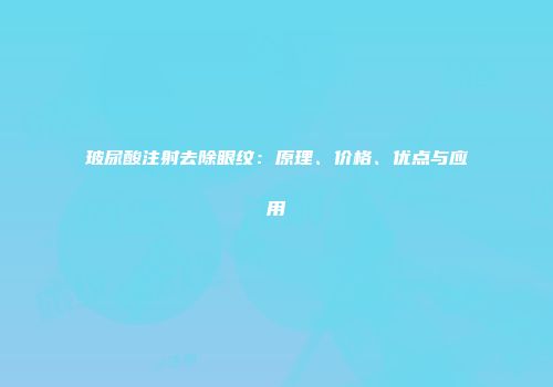 玻尿酸注射去除眼纹：原理、价格、优点与应用