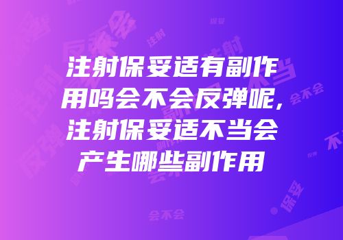 注射保妥适有副作用吗会不会反弹呢,注射保妥适不当会产生哪些副作用