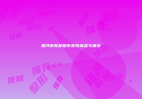 漯河市臀部整形医院排名与推荐