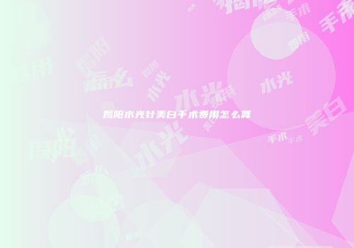 揭阳水光针美白手术费用怎么算