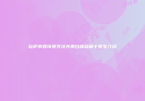 拉萨市四环素牙冷光美白排名前十医生介绍