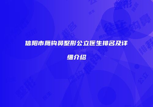 信阳市鹰钩鼻整形公立医生排名及详细介绍