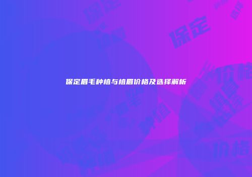 保定眉毛种植与植眉价格及选择解析