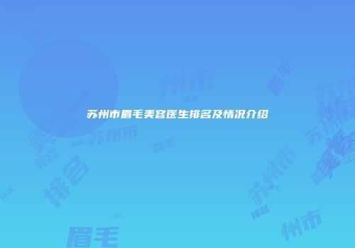 苏州市眉毛美容医生排名及情况介绍