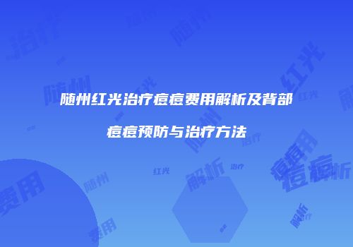 随州红光治疗痘痘费用解析及背部痘痘预防与治疗方法