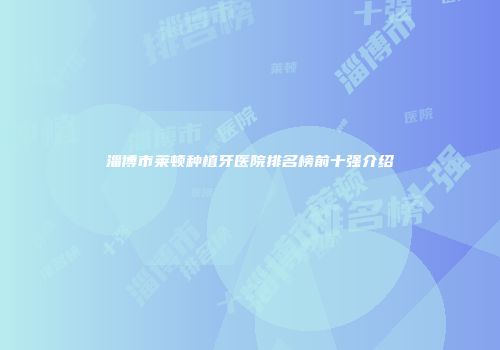淄博市莱顿种植牙医院排名榜前十强介绍