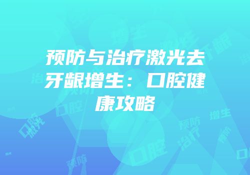 预防与治疗激光去牙龈增生：口腔健康攻略
