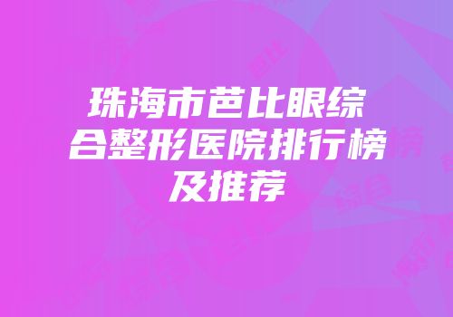 珠海市芭比眼综合整形医院排行榜及推荐