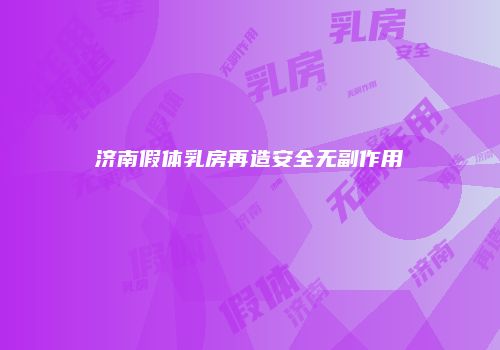 济南假体乳房再造安全无副作用