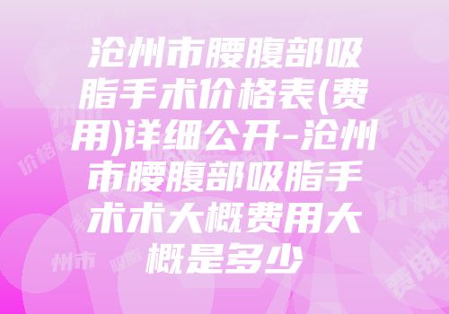沧州市腰腹部吸脂手术价格表(费用)详细公开-沧州市腰腹部吸脂手术术大概费用大概是多少
