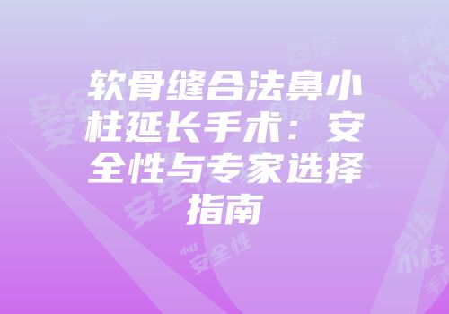 软骨缝合法鼻小柱延长手术：安全性与专家选择指南