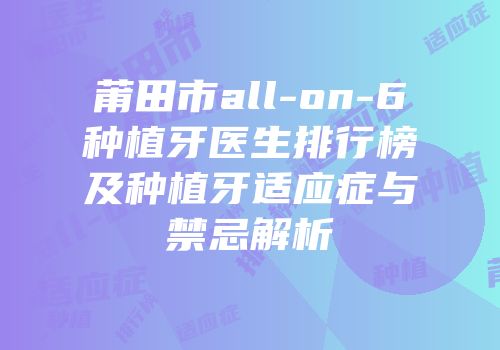 莆田市all-on-6种植牙医生排行榜及种植牙适应症与禁忌解析