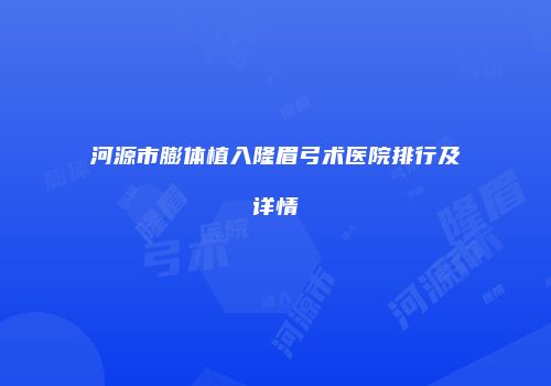 河源市膨体植入隆眉弓术医院排行及详情