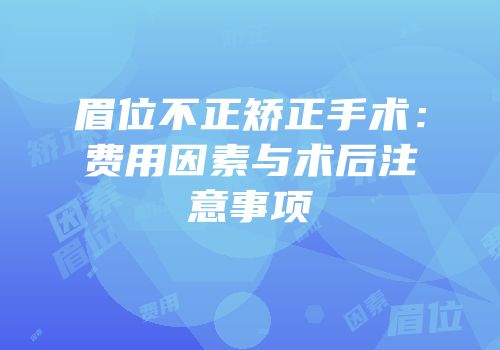 眉位不正矫正手术：费用因素与术后注意事项