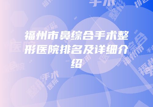 福州市鼻综合手术整形医院排名及详细介绍