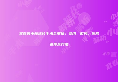 宜春鼻小柱延长手术全解析：费用、时间、医院选择及方法
