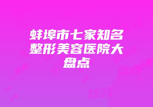 蚌埠市七家知名整形美容医院大盘点