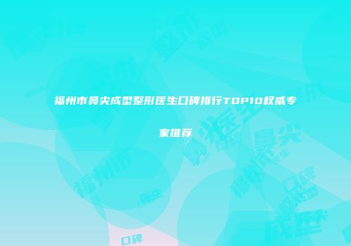 福州市鼻尖成型整形医生口碑排行TOP10权威专家推荐