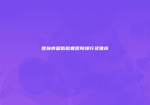 张掖市吸脂脸瘦医院排行及推荐